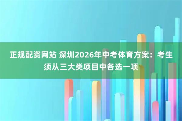 正规配资网站 深圳2026年中考体育方案：考生须从三大类项目中各选一项